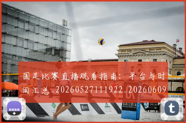 国足比赛直播观看指南:平台与时间汇总_20260527111922_20260609132746