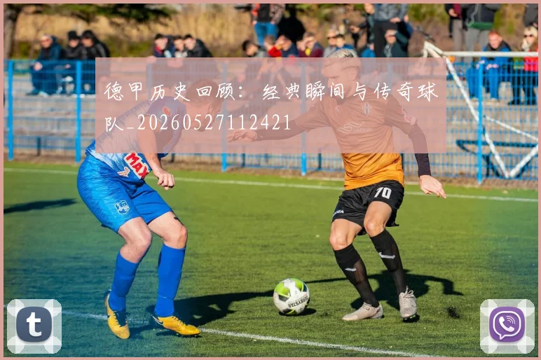 德甲历史回顾：经典瞬间与传奇球队_20260527112421