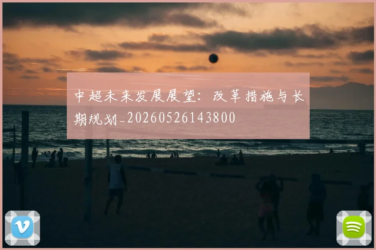 中超未来发展展望:改革措施与长期规划_20260526143800