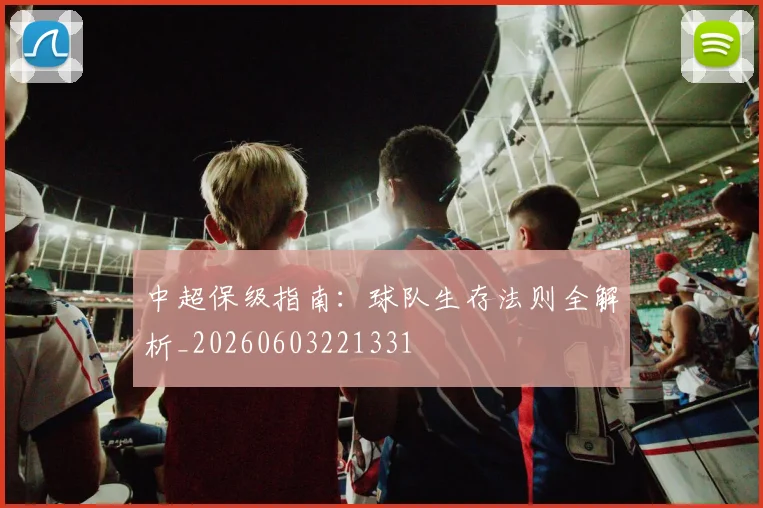 中超保级指南:球队生存法则全解析_20260603221331