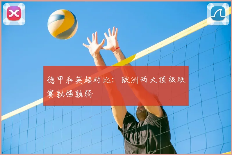德甲和英超对比：欧洲两大顶级联赛孰强孰弱