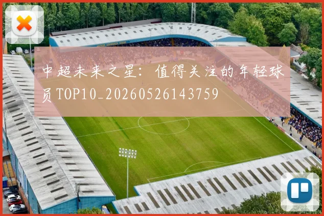 中超未来之星:值得关注的年轻球员TOP10_20260526143759